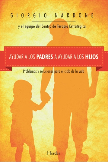 Ayudar a los padres a ayudar a los hijos. Problemas y soluciones para el ciclo de la vida.